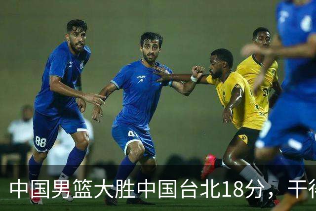 中国男篮大胜中国台北18分，干得漂亮！郭士强带队晋级世预赛次轮