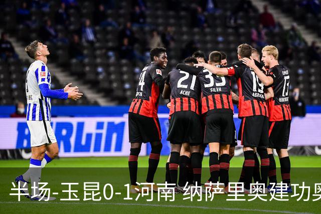 半场-玉昆0-1河南 纳萨里奥建功奥斯卡侯永永破门无效VAR屡介入