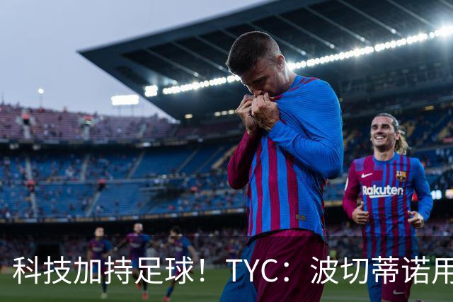 科技加持足球！TYC：波切蒂诺用AI平台分析对手、识别比赛走势