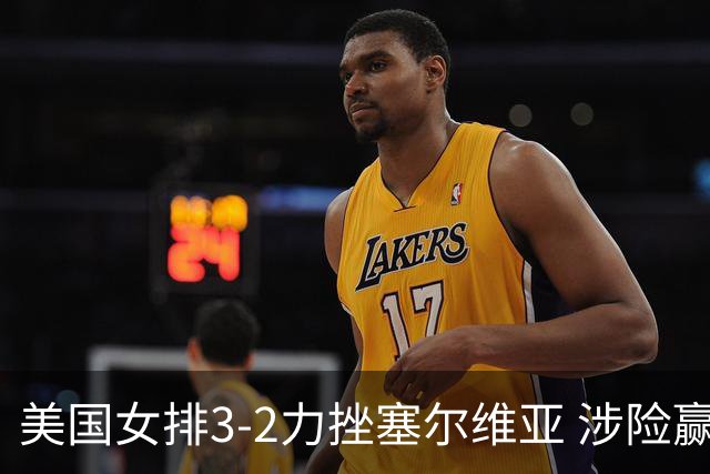 美国女排3-2力挫塞尔维亚 涉险赢得巴黎奥运首胜